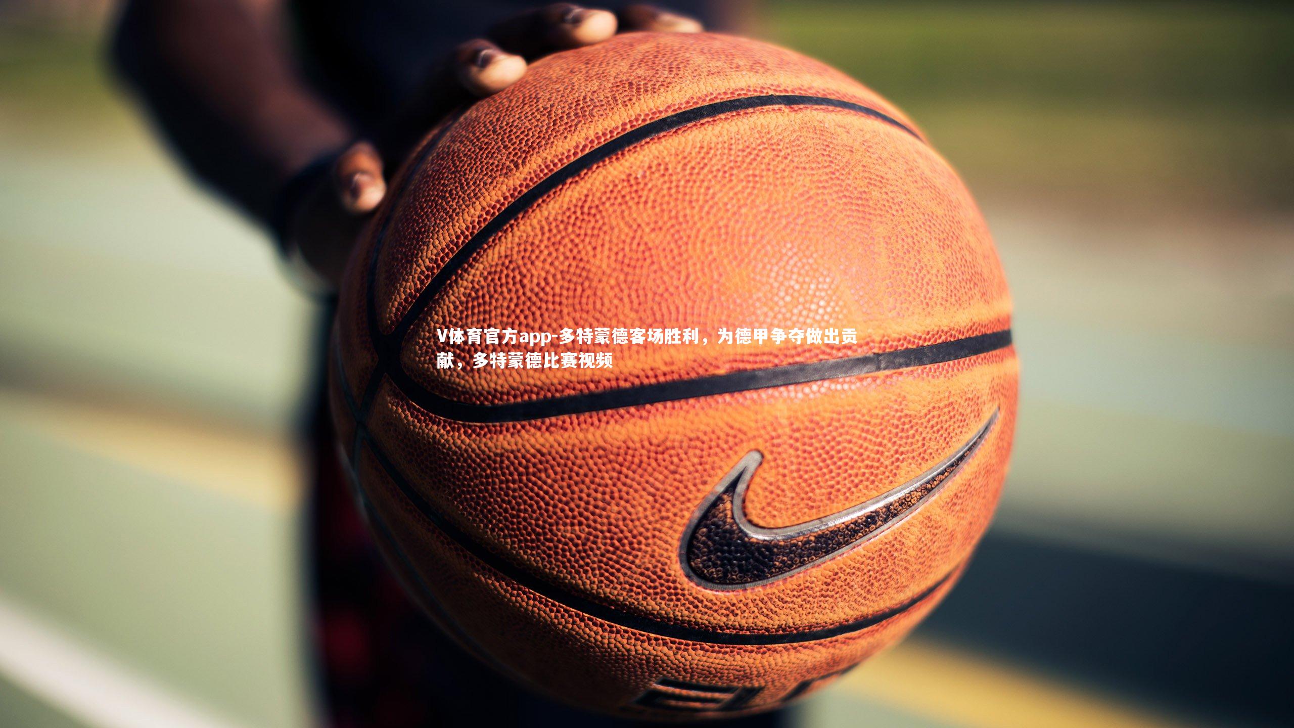 V体育官方app-多特蒙德客场胜利，为德甲争夺做出贡献，多特蒙德比赛视频