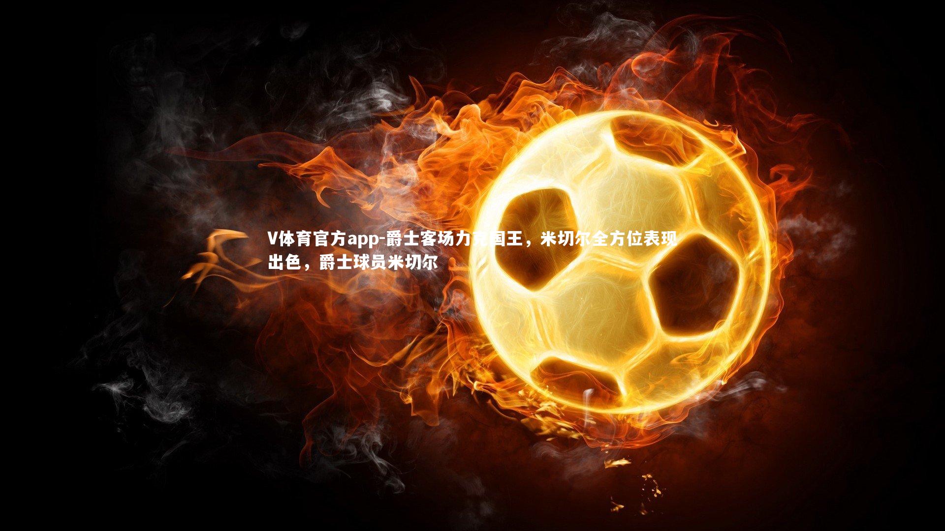 V体育官方app-爵士客场力克国王，米切尔全方位表现出色，爵士球员米切尔