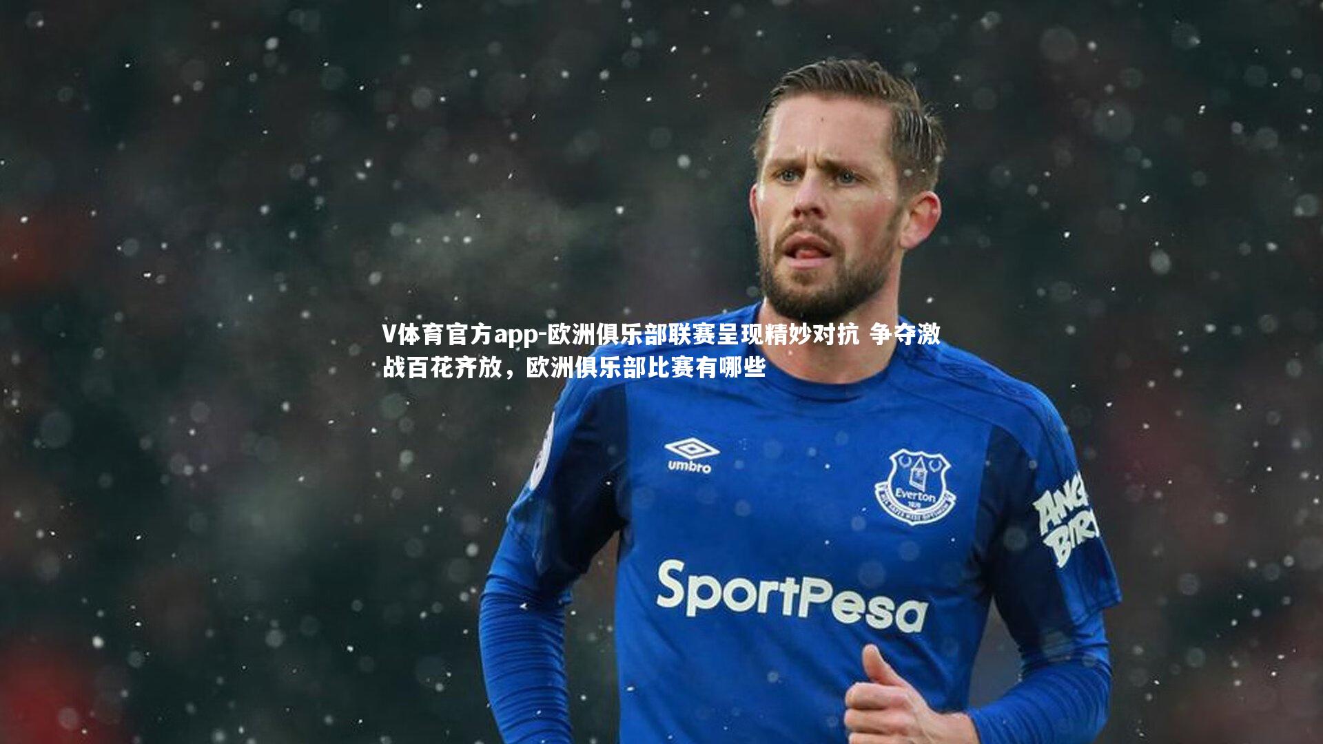 欧洲俱乐部联赛呈现精妙对抗 争夺激战百花齐放,欧洲俱乐部比赛有哪些