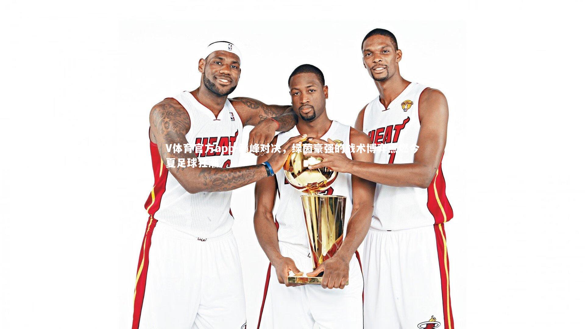 巅峰对决，绿茵豪强的战术博弈点燃今夏足球狂潮