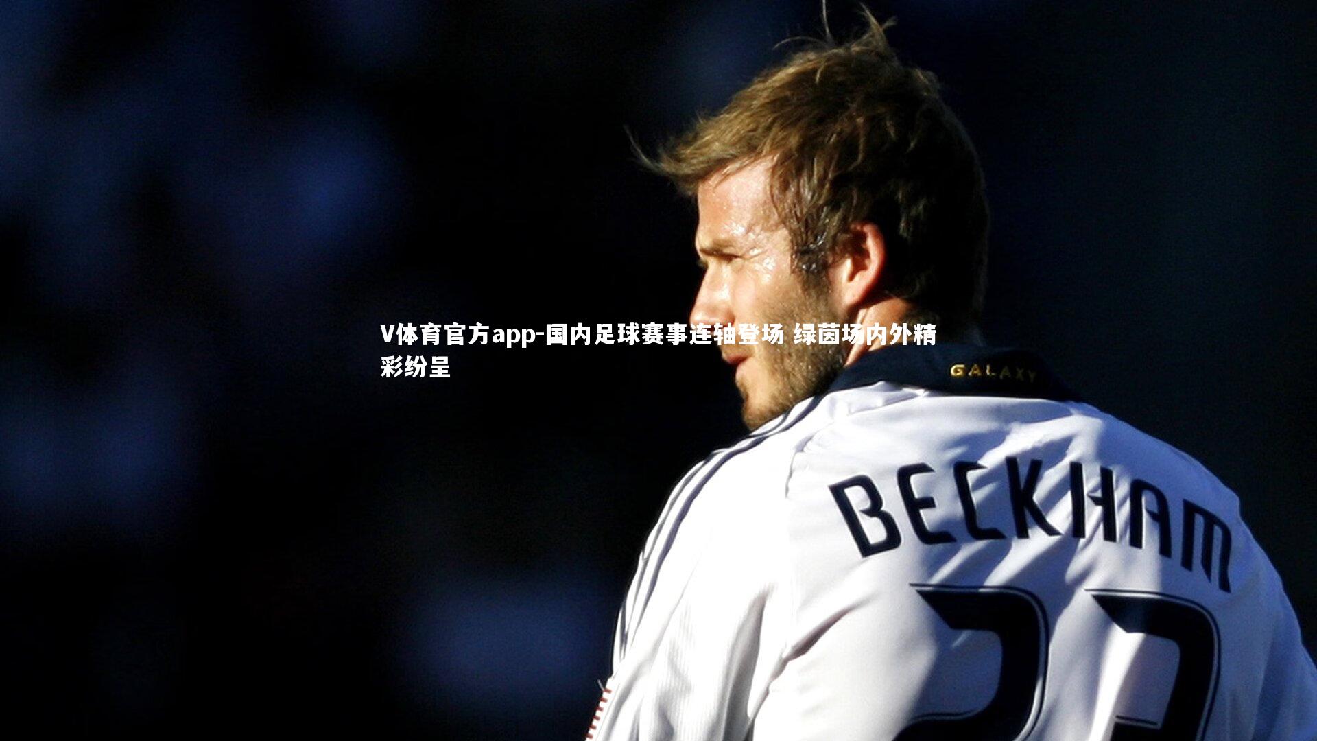 V体育官方app-国内足球赛事连轴登场 绿茵场内外精彩纷呈