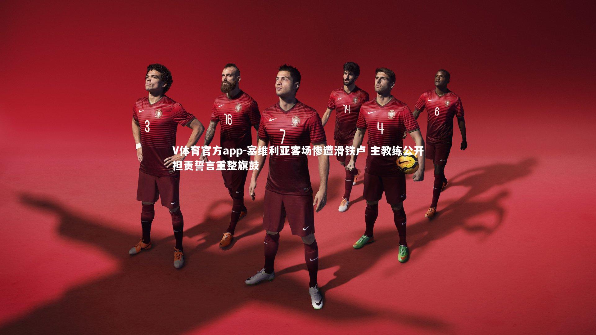 V体育官方app-塞维利亚客场惨遭滑铁卢 主教练公开担责誓言重整旗鼓